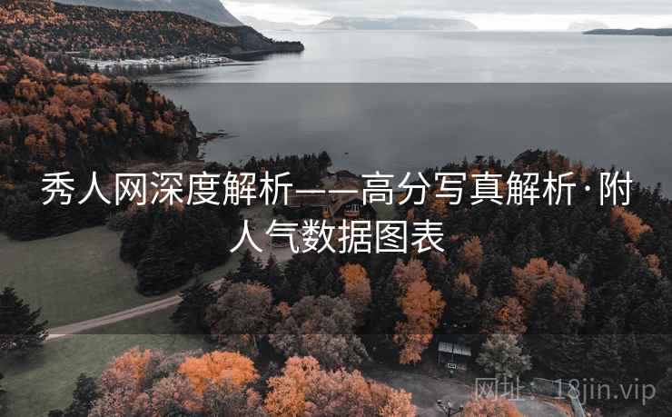 秀人网深度解析——高分写真解析·附人气数据图表