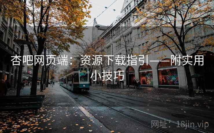 杏吧网页端：资源下载指引——附实用小技巧