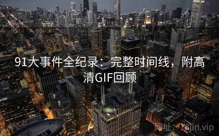 91大事件全纪录：完整时间线，附高清GIF回顾